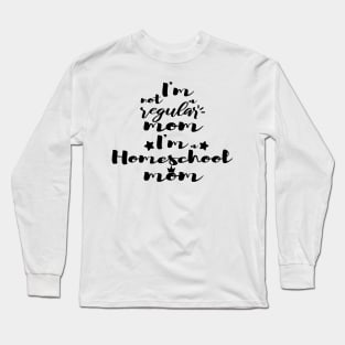 I'm not a regular mom I'm a homeschool mom Long Sleeve T-Shirt